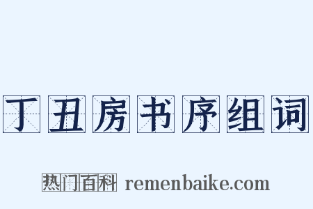 丁丑房书序组词是什么意思的图片
